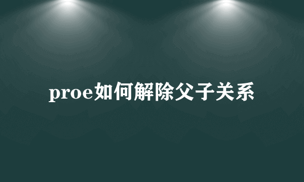 proe如何解除父子关系