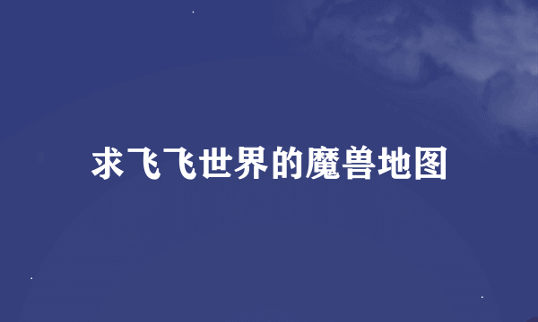 求飞飞世界的魔兽地图