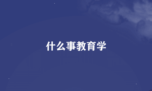 什么事教育学