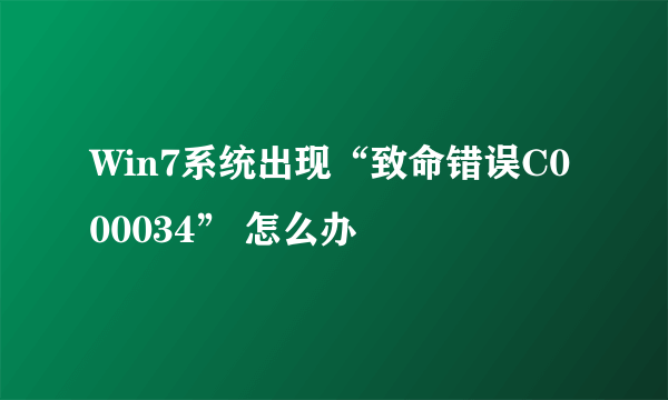 Win7系统出现“致命错误C000034” 怎么办