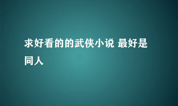 求好看的的武侠小说 最好是同人