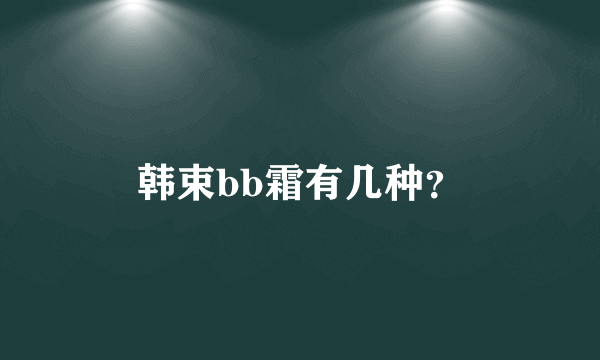 韩束bb霜有几种？