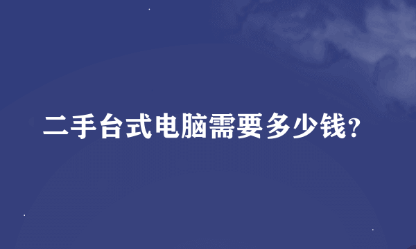 二手台式电脑需要多少钱？