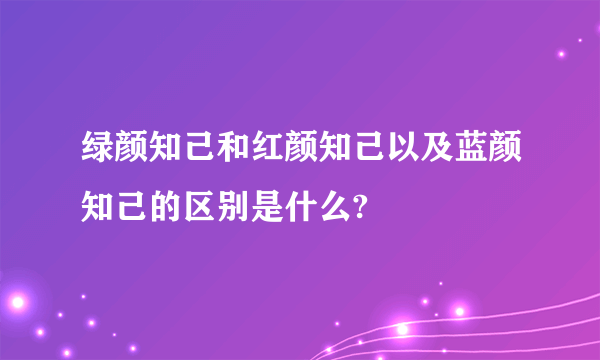 绿颜知己和红颜知己以及蓝颜知己的区别是什么?