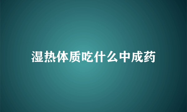 湿热体质吃什么中成药