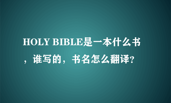 HOLY BIBLE是一本什么书，谁写的，书名怎么翻译？