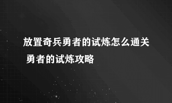 放置奇兵勇者的试炼怎么通关 勇者的试炼攻略