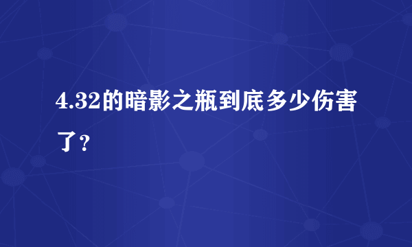 4.32的暗影之瓶到底多少伤害了？