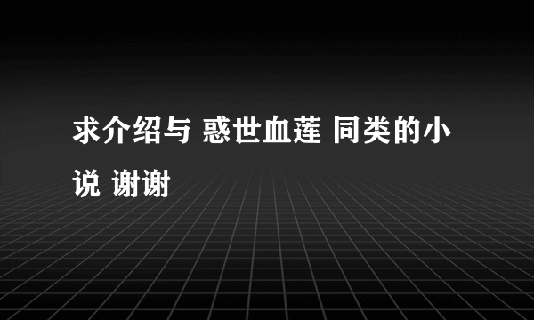 求介绍与 惑世血莲 同类的小说 谢谢