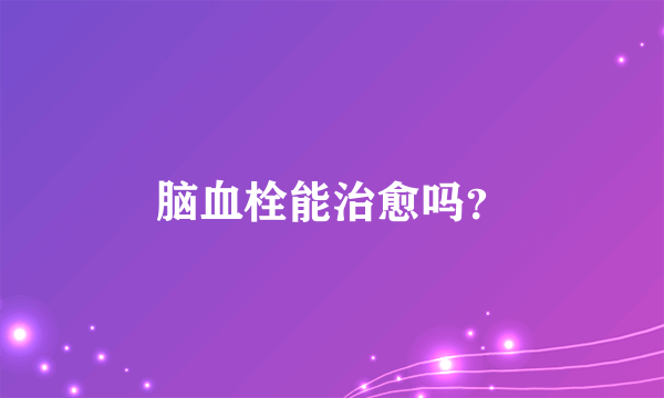 脑血栓能治愈吗？