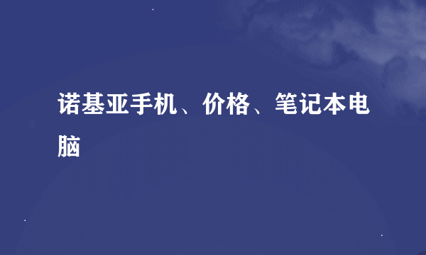 诺基亚手机、价格、笔记本电脑