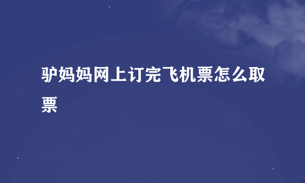 驴妈妈网上订完飞机票怎么取票