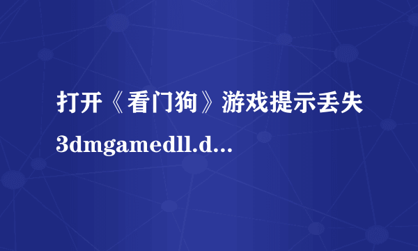 打开《看门狗》游戏提示丢失3dmgamedll.dll，怎么办？