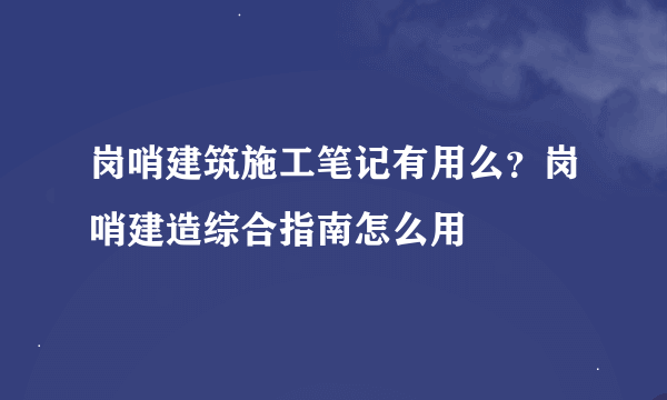 岗哨建筑施工笔记有用么？岗哨建造综合指南怎么用