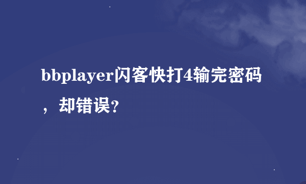 bbplayer闪客快打4输完密码，却错误？