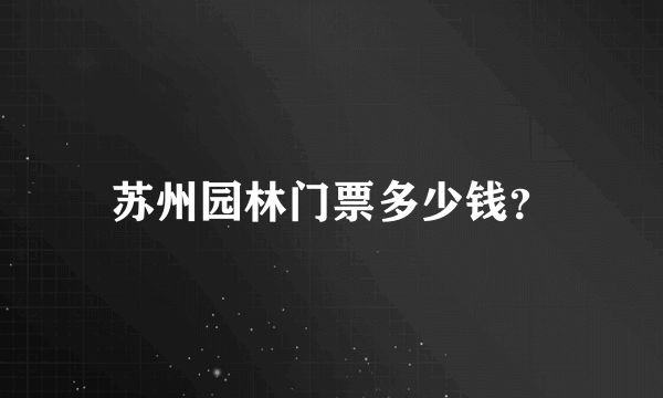 苏州园林门票多少钱？