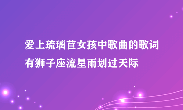 爱上琉璃苣女孩中歌曲的歌词有狮子座流星雨划过天际