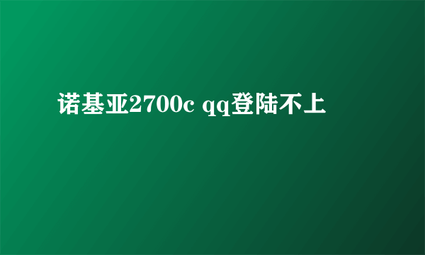 诺基亚2700c qq登陆不上