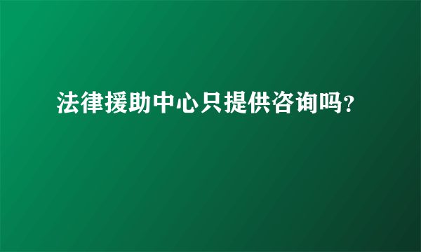 法律援助中心只提供咨询吗？