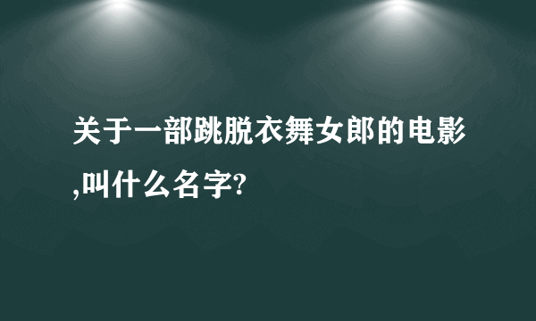 关于一部跳脱衣舞女郎的电影,叫什么名字?