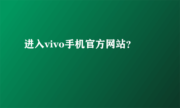 进入vivo手机官方网站？