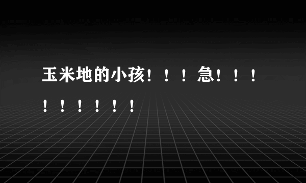 玉米地的小孩！！！急！！！！！！！！！