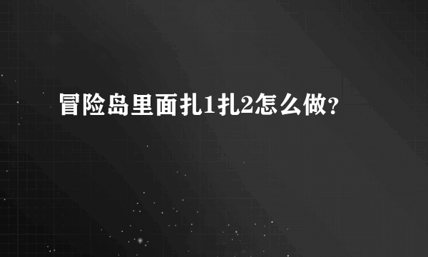 冒险岛里面扎1扎2怎么做？