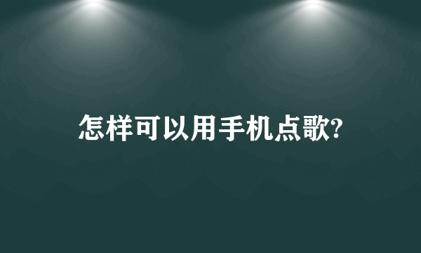 怎样可以用手机点歌?