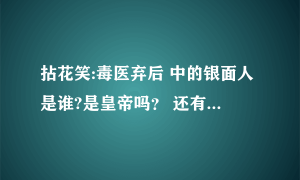 拈花笑:毒医弃后 中的银面人是谁?是皇帝吗？ 还有 这篇文章的女主强大吗？这是后宫文吗？