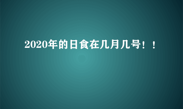 2020年的日食在几月几号！！