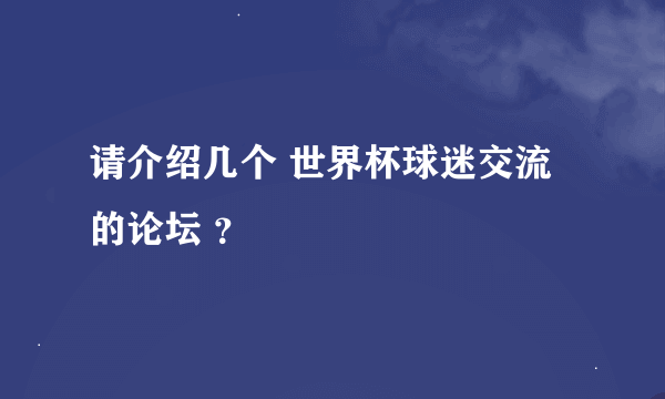 请介绍几个 世界杯球迷交流 的论坛 ？