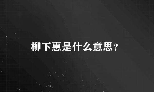 柳下惠是什么意思？