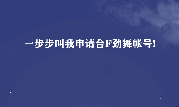 一步步叫我申请台F劲舞帐号!