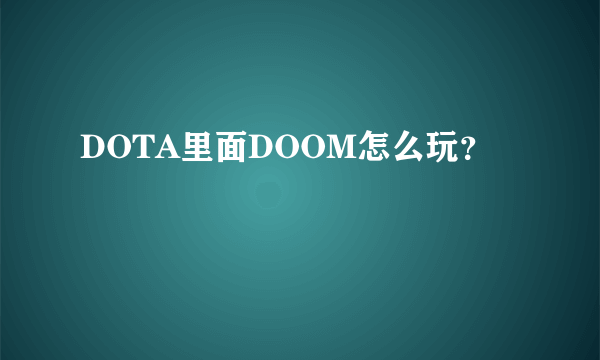 DOTA里面DOOM怎么玩？