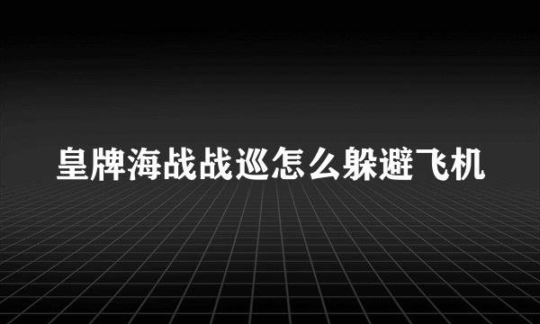 皇牌海战战巡怎么躲避飞机