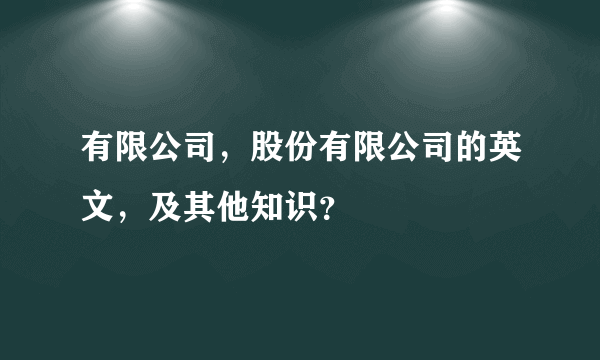 有限公司，股份有限公司的英文，及其他知识？