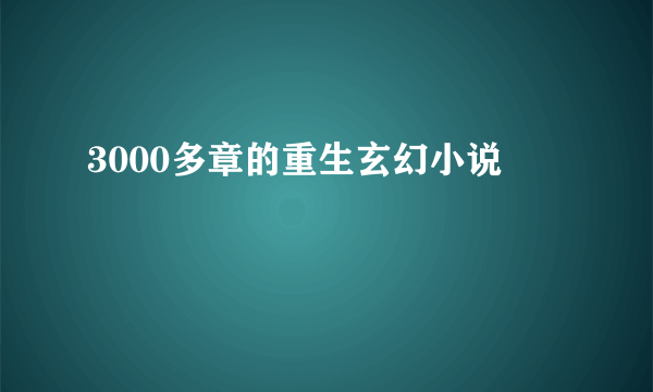 3000多章的重生玄幻小说