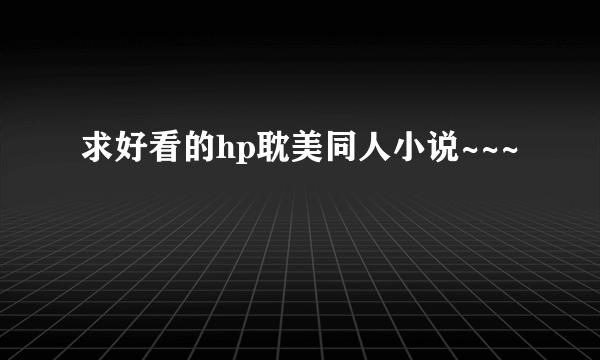 求好看的hp耽美同人小说~~~