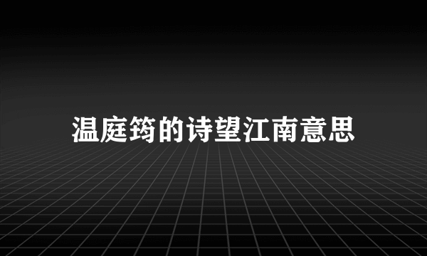 温庭筠的诗望江南意思