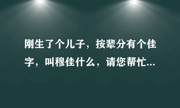 刚生了个儿子，按辈分有个佳字，叫穆佳什么，请您帮忙起个不错的名字，在这里先谢谢您了！