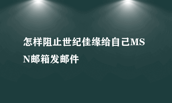 怎样阻止世纪佳缘给自己MSN邮箱发邮件