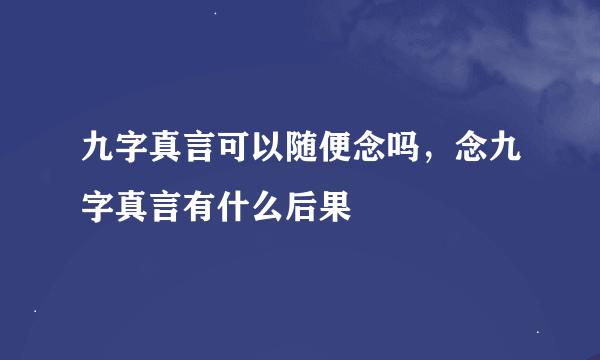 九字真言可以随便念吗，念九字真言有什么后果