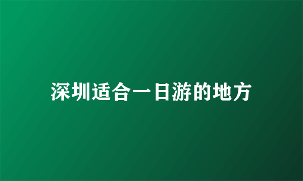 深圳适合一日游的地方