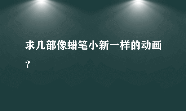 求几部像蜡笔小新一样的动画？