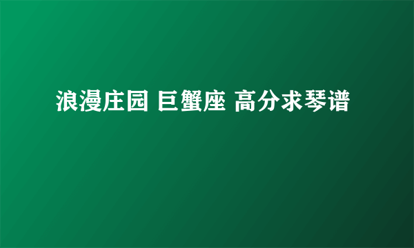 浪漫庄园 巨蟹座 高分求琴谱