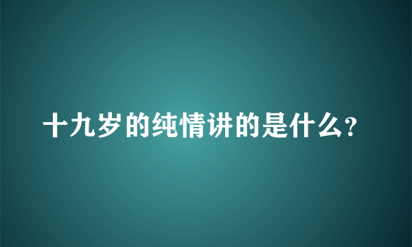 十九岁的纯情讲的是什么？