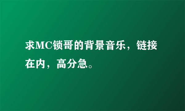 求MC锁哥的背景音乐，链接在内，高分急。