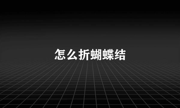 怎么折蝴蝶结