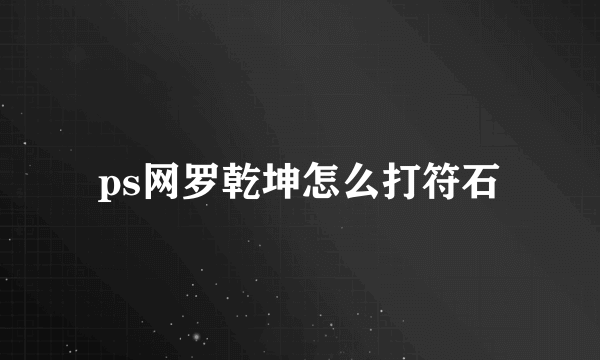 ps网罗乾坤怎么打符石