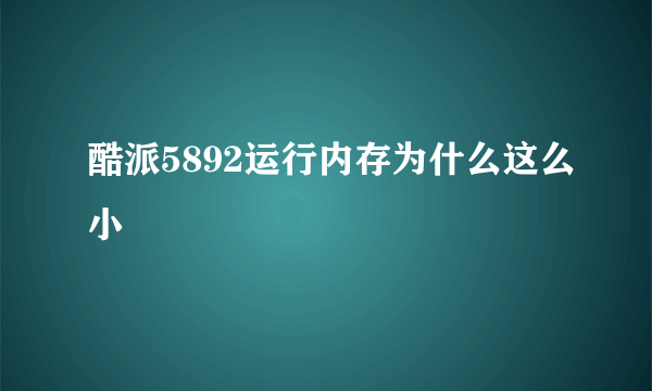 酷派5892运行内存为什么这么小